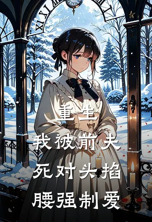 重生，我被前夫死对头掐腰强制爱安蕾苏清樾完整版免费阅读_安蕾苏清樾精彩小说