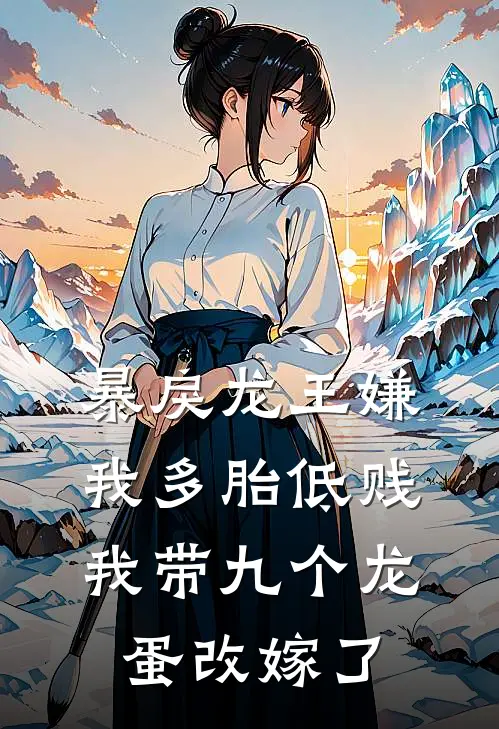 暴戾龙王嫌我多胎低贱，我带九个龙蛋改嫁了陆骁胡媚小说完整版_完结版小说推荐暴戾龙王嫌我多胎低贱，我带九个龙蛋改嫁了(陆骁胡媚)