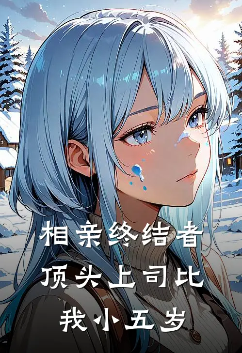 相亲终结者：顶头上司比我小五岁(章乐菱凡羽琛)完结小说推荐_免费小说相亲终结者：顶头上司比我小五岁(章乐菱凡羽琛)