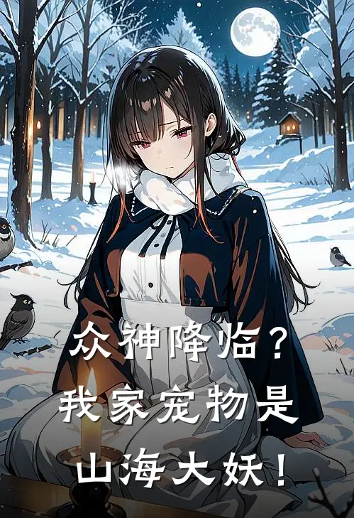 众神降临？我家宠物是山海大妖！(林枫李娟)完整版免费全文阅读_完本小说推荐众神降临？我家宠物是山海大妖！(林枫李娟)