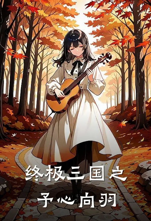 终极三国之予心向羽关羽祁予最新完结小说推荐_最新更新小说终极三国之予心向羽(关羽祁予)