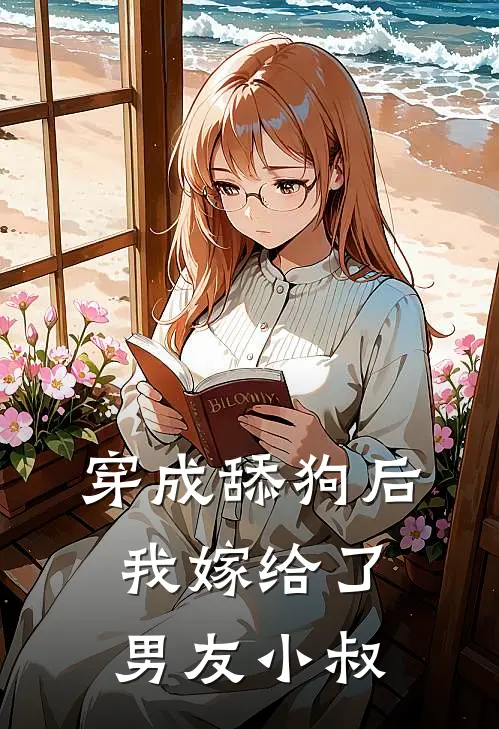 穿成舔狗后，我嫁给了男友小叔唐酥傅允承已完结小说_最新章节列表穿成舔狗后，我嫁给了男友小叔(唐酥傅允承)