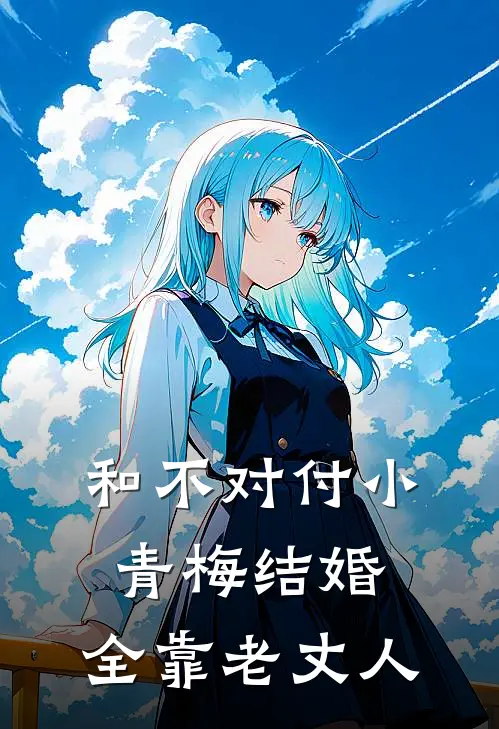 和不对付小青梅结婚，全靠老丈人张宇陈婉宁全文免费阅读_完结热门小说和不对付小青梅结婚，全靠老丈人(张宇陈婉宁)