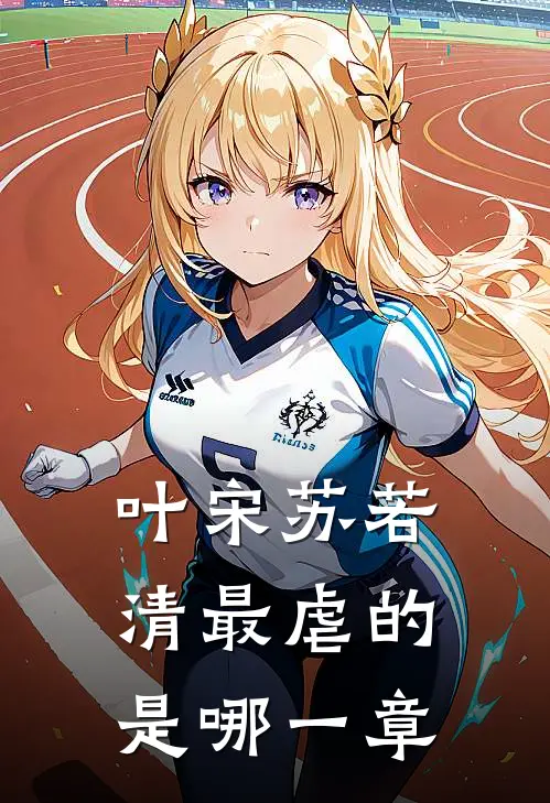 叶宋苏若清最虐的是哪一章