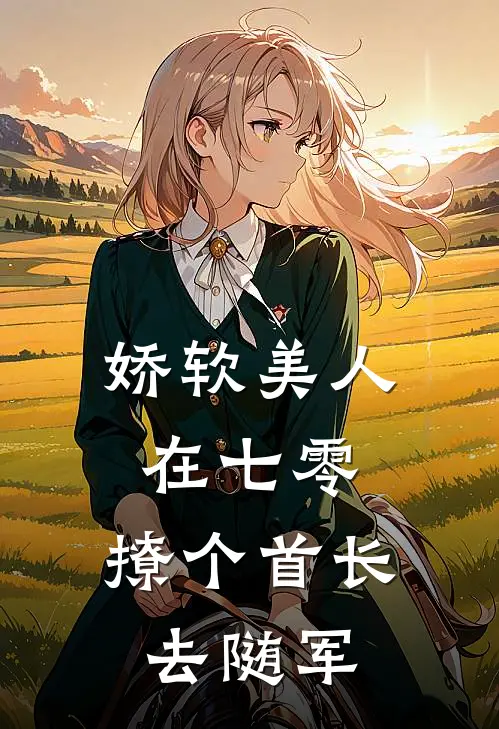 娇软美人在七零，撩个首长去随军