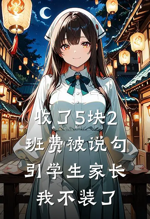 收了5块2班费被说勾引学生家长，我不装了