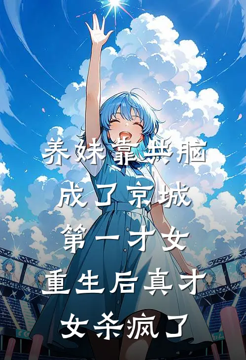 养妹靠共脑成了京城第一才女，重生后真才女杀疯了