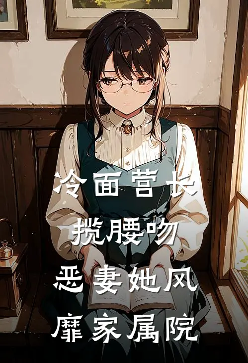 冷面营长揽腰吻，恶妻她风靡家属院