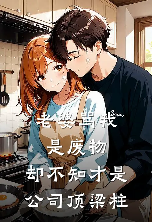 老婆骂我是废物，却不知才是公司顶梁柱