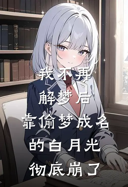 我不再解梦后，靠偷梦成名的白月光彻底崩了