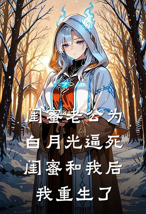 闺蜜老公为白月光逼死闺蜜和我后，我重生了