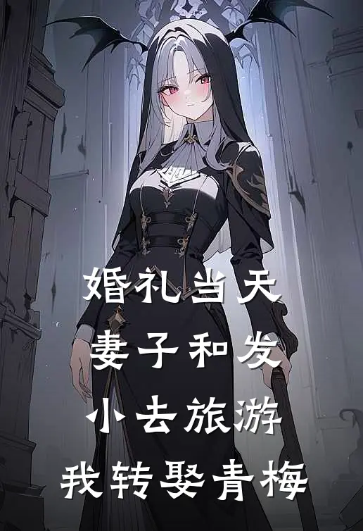 婚礼当天妻子和发小去旅游，我转娶青梅